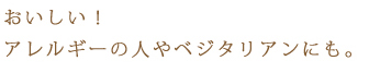 おいしい! アレルギーの人やベジタリアンにも