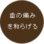 歯の痛みを和らげる。