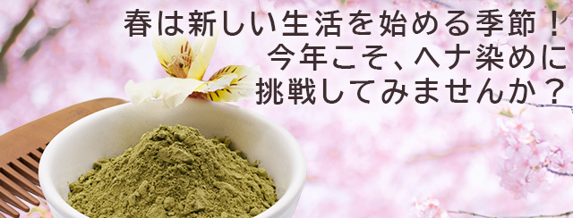 春は新しい生活を始める季節！ 今年こそ、ヘナ染めに挑戦してみませんか？