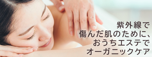 紫外線で傷んだ肌のために、おうちエステでオーガニックケア