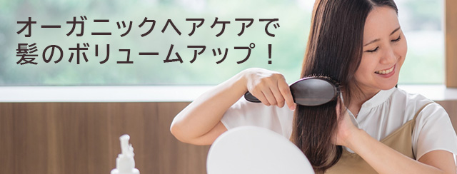 オーガニックヘアケアで髪のボリュームアップ！