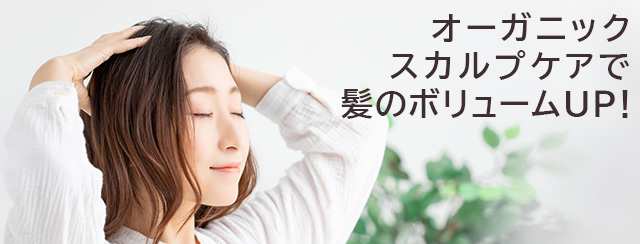 オーガニックスカルプケアで髪のボリュームUP！