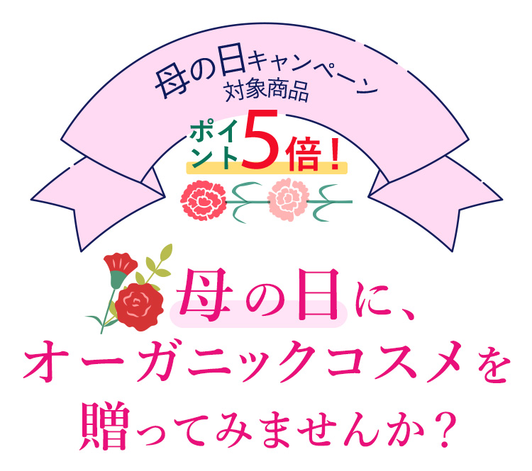 母の日キャンペーン　　対象商品　ポイント５倍！母の日に、オーガニックコスメを贈ってみませんか？