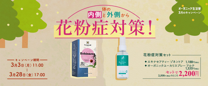 
オーガニック生活便３月のキャンペーン
体の内側と外側から花粉症対策！
花粉症対策セット
エキナセアティー　ゾネントア　　1,188円（税込）
オーガニックユーカリスプレー　アルテ　1,320円（税込）　2,508円（税込）のところ
セットで　2,200円（税込）！

キャンペーン期間：3月3日（月）11：00～3月28日（金）17：00


