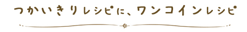 つかいきりレシピに、ワンコインレシピ