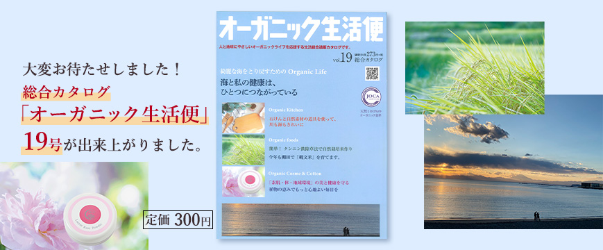 
大変お待たせしました！
総合カタログ「オーガニック生活便」１９号が出来上がりました。
　　　　　　　　　　　　　　　　　　定価　３００円


