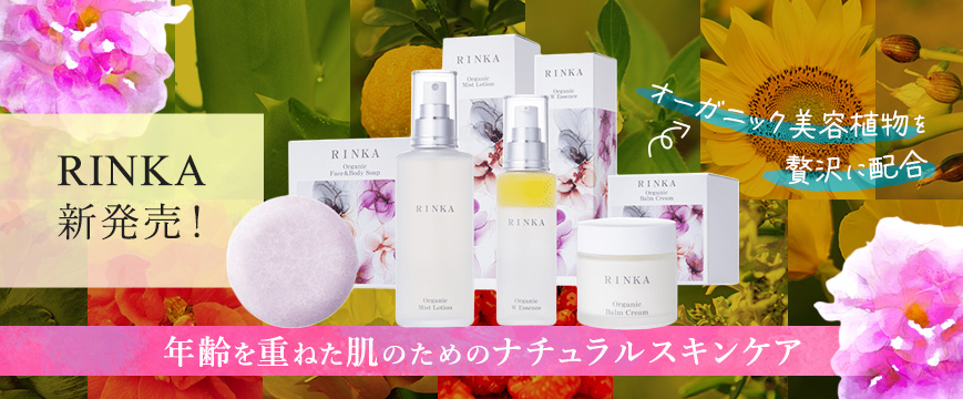 

オーガニック美容植物を贅沢に配合
年齢を重ねた肌のためのナチュラルスキンケア
RINKA  新発売！

