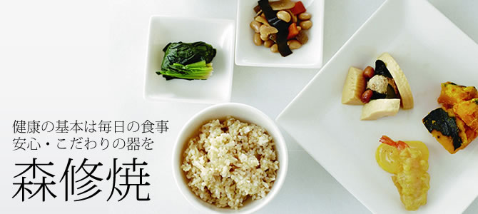 健康の基本は毎日の食卓。安心で安全の器を「森修焼」